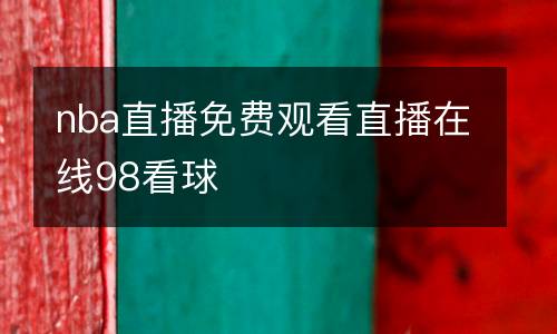 nba直播免費觀看直播在線98看球