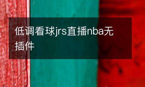 低調(diào)看球jrs直播nba無(wú)插件