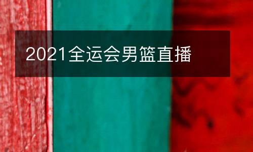 2021全運會男籃直播