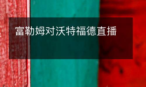 富勒姆對(duì)沃特福德直播